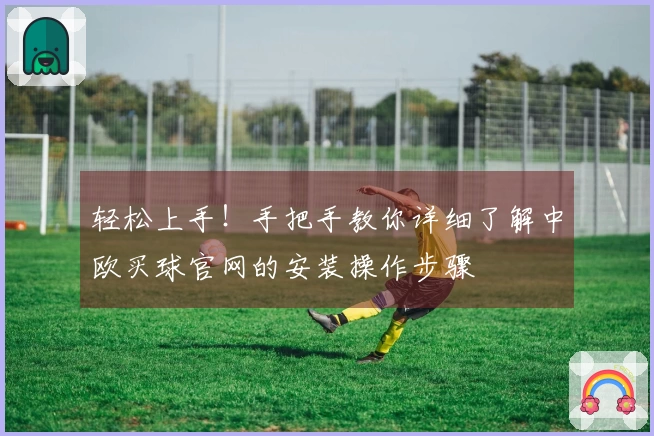 轻松上手！手把手教你详细了解中欧买球官网的安装操作步骤