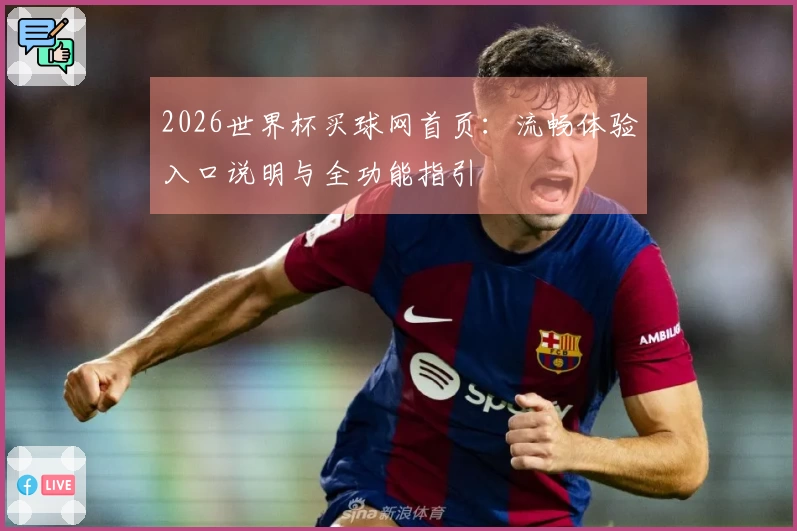 2026世界杯买球网首页：流畅体验入口说明与全功能指引