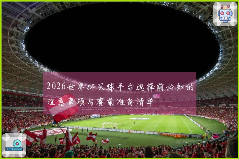 2026世界杯买球平台选择前必知的注意事项与赛前准备清单